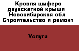 Кровля шиферо двухскатной крыши - Новосибирская обл. Строительство и ремонт » Услуги   . Новосибирская обл.